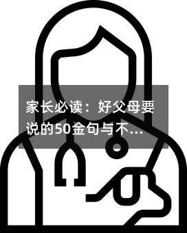 家长必读:好父母要说的50金句与不能说的50禁句